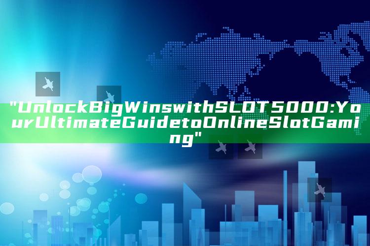 "Unlock Big Wins with SLOT5000: Your Ultimate Guide to Online Slot Gaming"