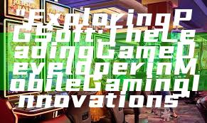 "Exploring PG Soft: The Leading Game Developer in Mobile Gaming Innovations"