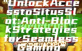 "Unlock Access to Situs Slot: Anti-Block Strategies for Seamless Gaming"