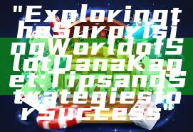 "Exploring the Surprising World of Slot Dana Kaget: Tips and Strategies for Success"