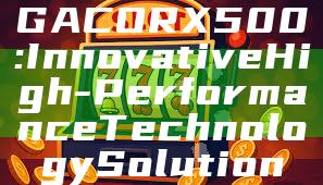 GACORX500: Innovative High-Performance Technology Solution