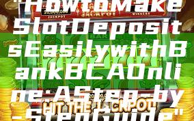 "How to Make Slot Deposits Easily with Bank BCA Online: A Step-by-Step Guide"