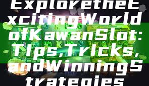 Explore the Exciting World of Kawan Slot: Tips, Tricks, and Winning Strategies