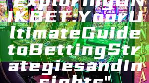 "Exploring UNIKBET: Your Ultimate Guide to Betting Strategies and Insights"
