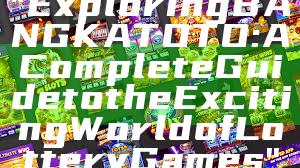 "Exploring BANGKA TOTO: A Complete Guide to the Exciting World of Lottery Games"