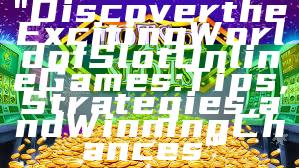 "Discover the Exciting World of Slot Online Games: Tips, Strategies, and Winning Chances"