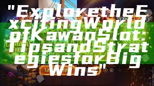 "Explore the Exciting World of Kawan Slot: Tips and Strategies for Big Wins"