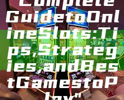 "Complete Guide to Online Slots: Tips, Strategies, and Best Games to Play"
