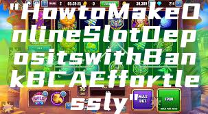 "How to Make Online Slot Deposits with Bank BCA Effortlessly"