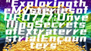 "Exploring the Mysteries of UFO777: Unveiling Secrets of Extraterrestrial Encounters"