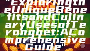 "Exploring the Unique Benefits and Culinary Uses of Terongbet: A Comprehensive Guide"