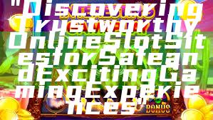 "Discovering Trustworthy Online Slot Sites for Safe and Exciting Gaming Experiences"