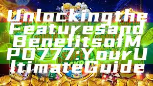 Unlocking the Features and Benefits of MPO777: Your Ultimate Guide