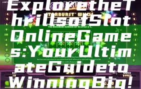 Explore the Thrills of Slot Online Games: Your Ultimate Guide to Winning Big!