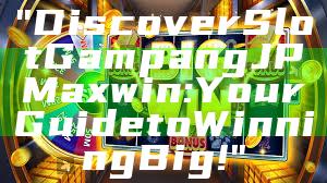 "Discover Slot Gampang JP Maxwin: Your Guide to Winning Big!"