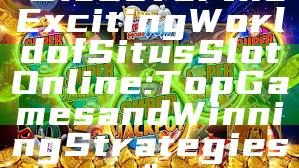 "Discover the Exciting World of Situs Slot Online: Top Games and Winning Strategies"