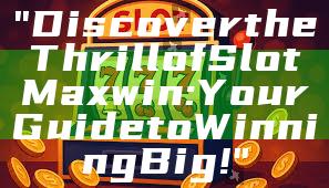 "Discover the Thrill of Slot Maxwin: Your Guide to Winning Big!"