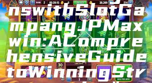 "Unlock Big Wins with Slot Gampang JP Maxwin: A Comprehensive Guide to Winning Strategies"