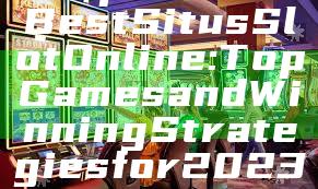 "Explore the Best Situs Slot Online: Top Games and Winning Strategies for 2023"