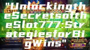 "Unlocking the Secrets of the Slot 777: Strategies for Big Wins"